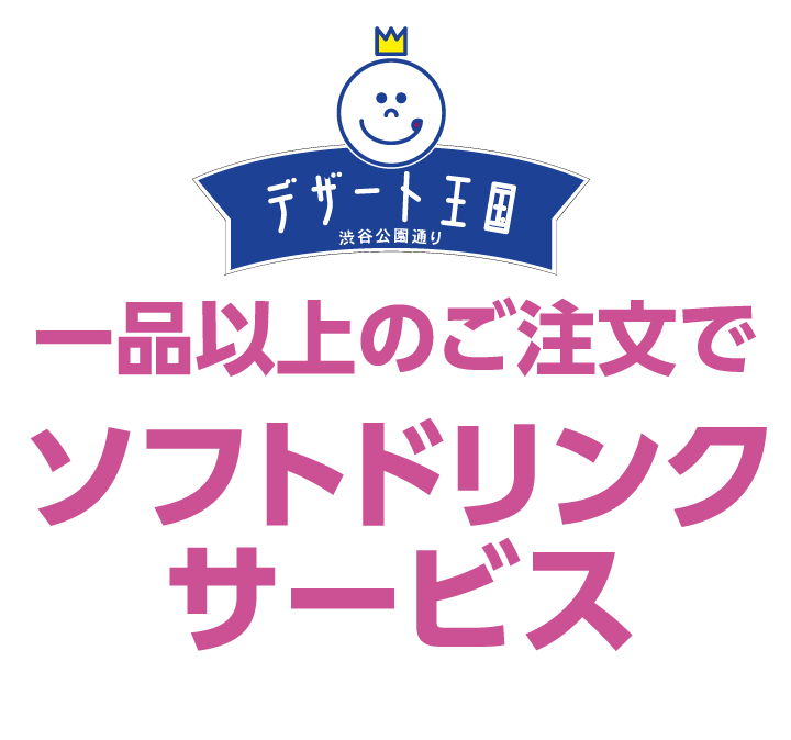 デザート王国　一品以上のご注文でソフトドリンクサービス