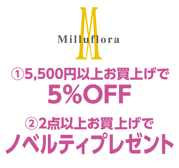 ミルフローラ　①5,500円以上お買上げで5%OFF ②2点以上お買上げでノベルティプレゼント