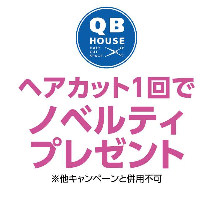 QBハウス　ヘアカット1回でノベルティプレゼント ※他キャンペーンと併用不可