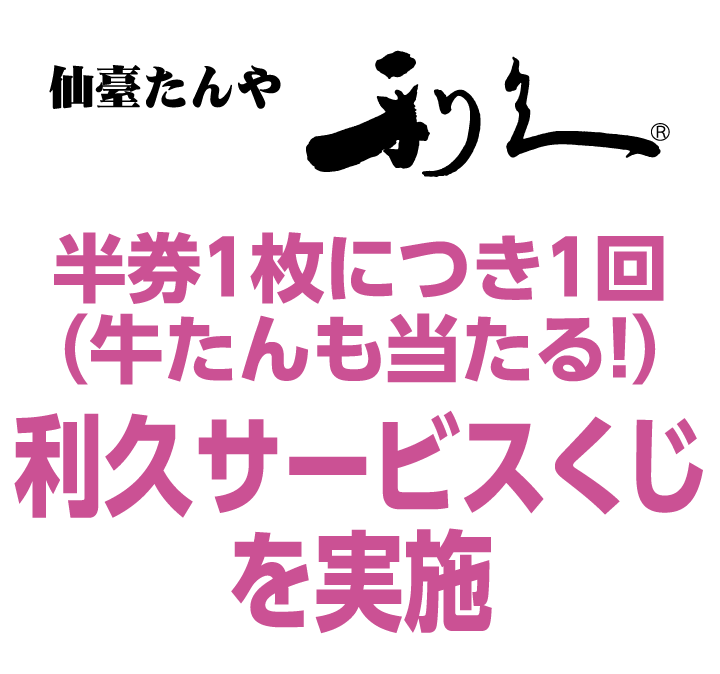 仙臺たんや利久　半券1枚につき1回（牛たんも当たる！）利久サービスくじを実施