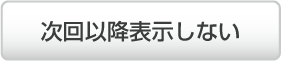 次回以降表示しない